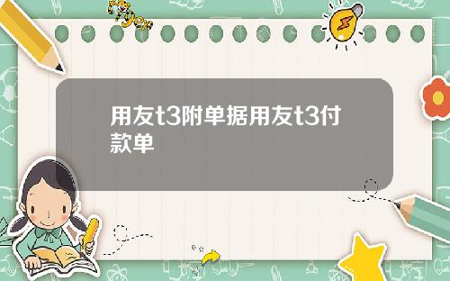 用友t3附单据用友t3付款单