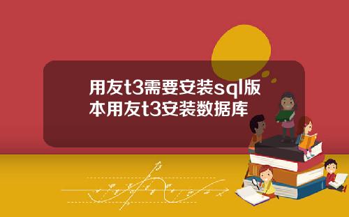 用友t3需要安装sql版本用友t3安装数据库