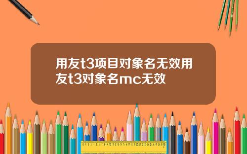 用友t3项目对象名无效用友t3对象名mc无效