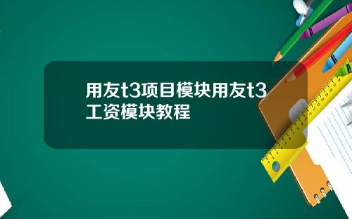 用友t3项目模块用友t3工资模块教程