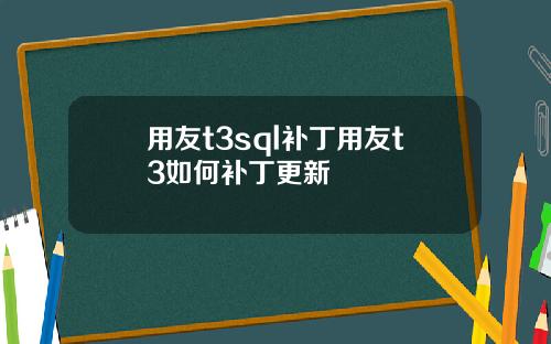 用友t3sql补丁用友t3如何补丁更新