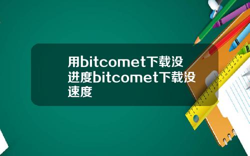 用bitcomet下载没进度bitcomet下载没速度