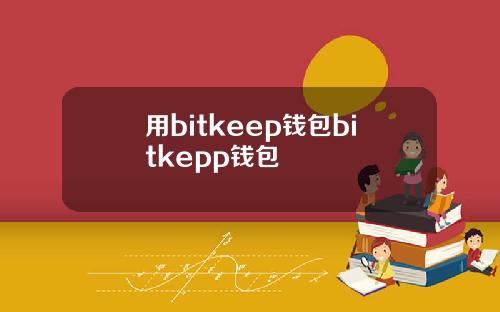 用bitkeep钱包bitkepp钱包