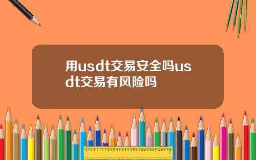 用usdt交易安全吗usdt交易有风险吗
