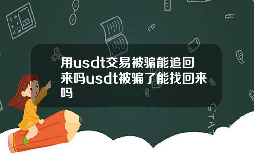 用usdt交易被骗能追回来吗usdt被骗了能找回来吗