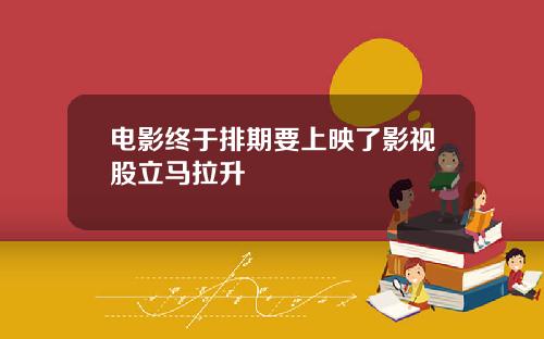 电影终于排期要上映了影视股立马拉升