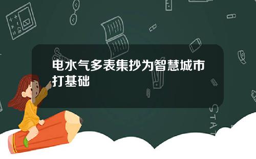 电水气多表集抄为智慧城市打基础