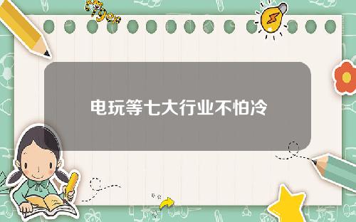 电玩等七大行业不怕冷