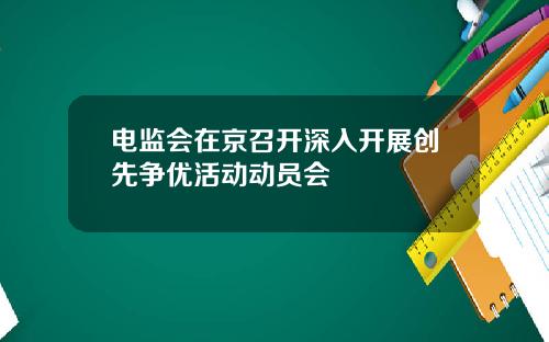 电监会在京召开深入开展创先争优活动动员会