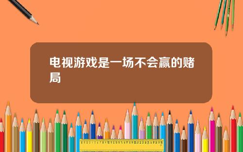 电视游戏是一场不会赢的赌局