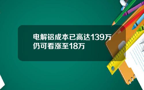 电解铝成本已高达139万仍可看涨至18万