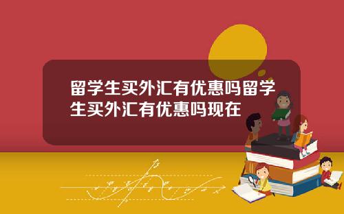 留学生买外汇有优惠吗留学生买外汇有优惠吗现在
