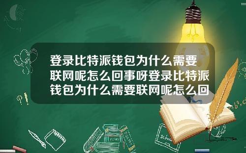 登录比特派钱包为什么需要联网呢怎么回事呀登录比特派钱包为什么需要联网呢怎么回事呀苹果
