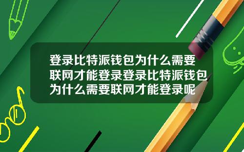 登录比特派钱包为什么需要联网才能登录登录比特派钱包为什么需要联网才能登录呢