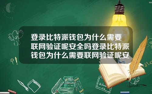 登录比特派钱包为什么需要联网验证呢安全吗登录比特派钱包为什么需要联网验证呢安全吗苹果