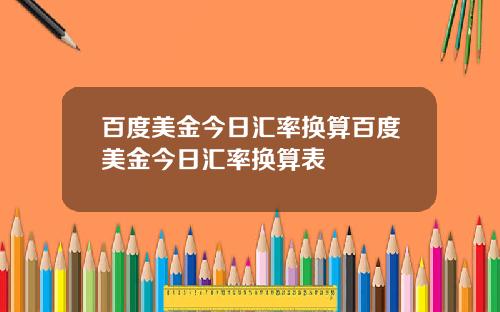 百度美金今日汇率换算百度美金今日汇率换算表