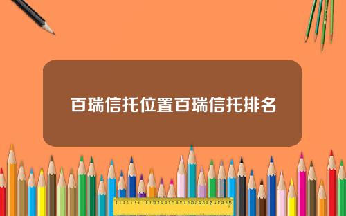 百瑞信托位置百瑞信托排名
