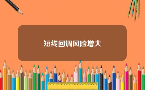 短线回调风险增大