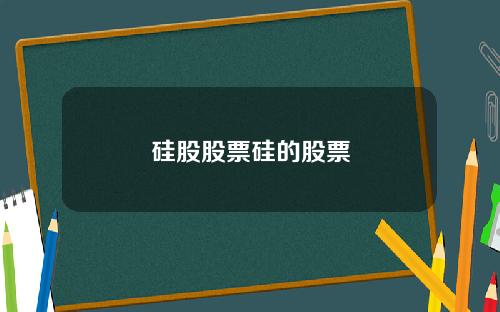 硅股股票硅的股票