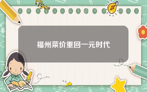 福州菜价重回一元时代
