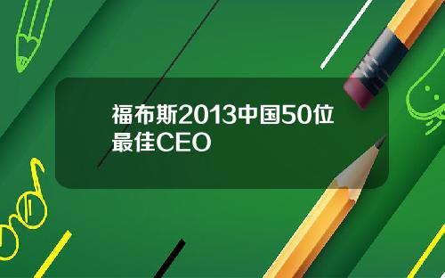 福布斯2013中国50位最佳CEO
