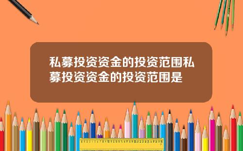 私募投资资金的投资范围私募投资资金的投资范围是
