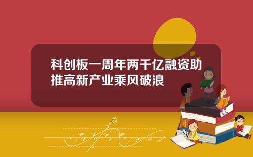 科创板一周年两千亿融资助推高新产业乘风破浪