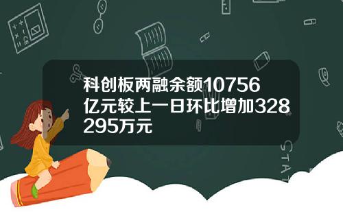 科创板两融余额10756亿元较上一日环比增加328295万元