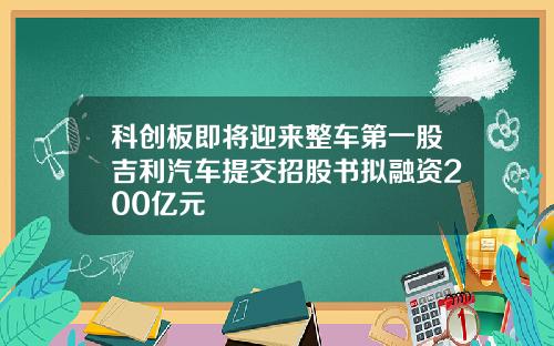 科创板即将迎来整车第一股吉利汽车提交招股书拟融资200亿元