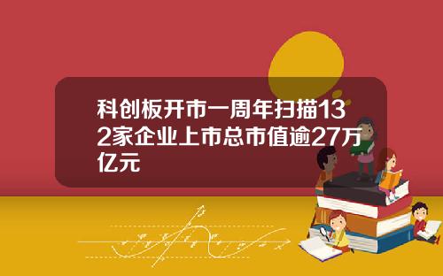 科创板开市一周年扫描132家企业上市总市值逾27万亿元