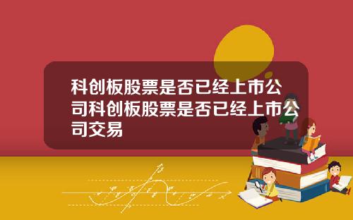 科创板股票是否已经上市公司科创板股票是否已经上市公司交易