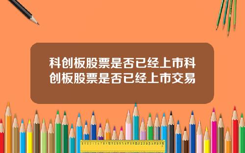 科创板股票是否已经上市科创板股票是否已经上市交易