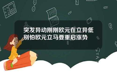 突发异动刚刚欧元在立异低别怕欧元立马要重启涨势