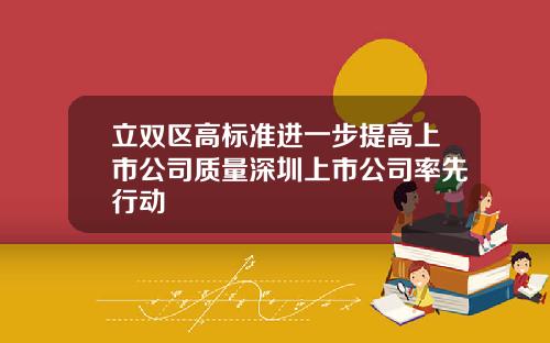 立双区高标准进一步提高上市公司质量深圳上市公司率先行动