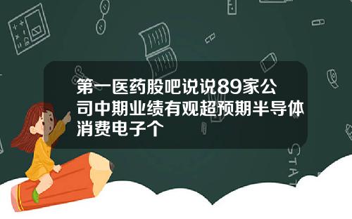 第一医药股吧说说89家公司中期业绩有观超预期半导体消费电子个