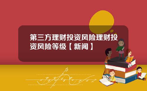 第三方理财投资风险理财投资风险等级【新闻】