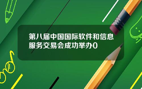 第八届中国国际软件和信息服务交易会成功举办0