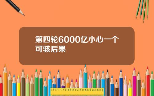 第四轮6000亿小心一个可骇后果