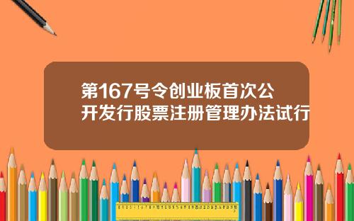 第167号令创业板首次公开发行股票注册管理办法试行