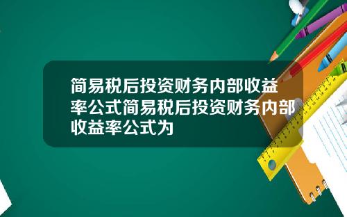 简易税后投资财务内部收益率公式简易税后投资财务内部收益率公式为