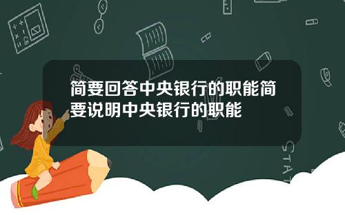 简要回答中央银行的职能简要说明中央银行的职能