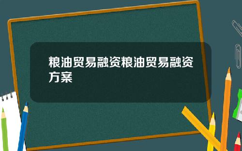 粮油贸易融资粮油贸易融资方案