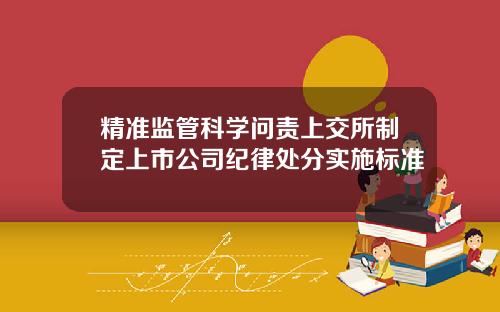 精准监管科学问责上交所制定上市公司纪律处分实施标准