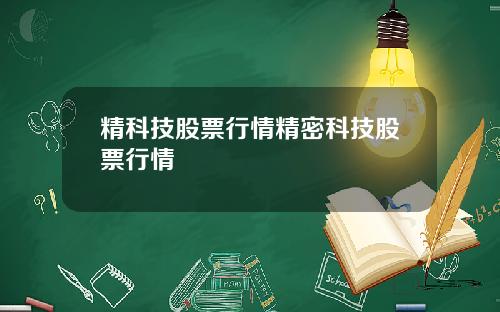 精科技股票行情精密科技股票行情