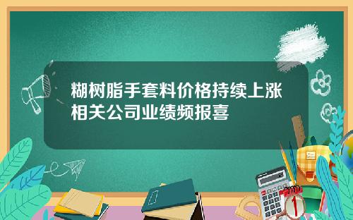 糊树脂手套料价格持续上涨相关公司业绩频报喜