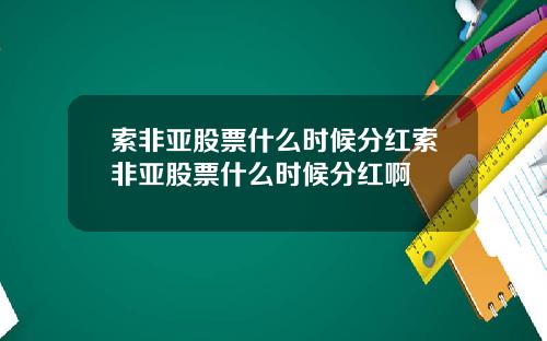 索非亚股票什么时候分红索非亚股票什么时候分红啊
