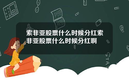 索非亚股票什么时候分红索非亚股票什么时候分红啊