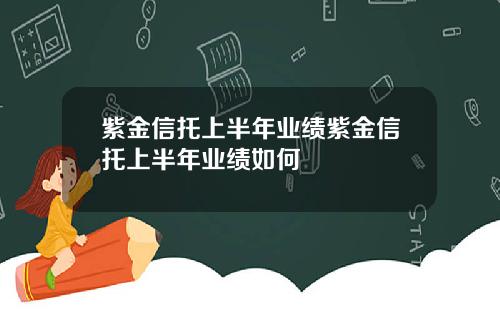 紫金信托上半年业绩紫金信托上半年业绩如何