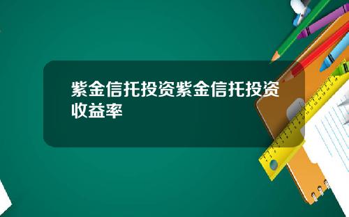 紫金信托投资紫金信托投资收益率