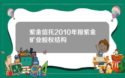 紫金信托2010年报紫金矿业股权结构